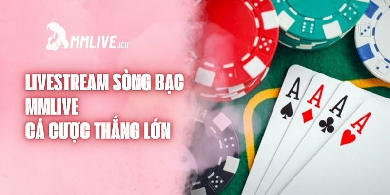 Livestream Sòng Bạc MMlive - Cá Cược Thắng Lớn