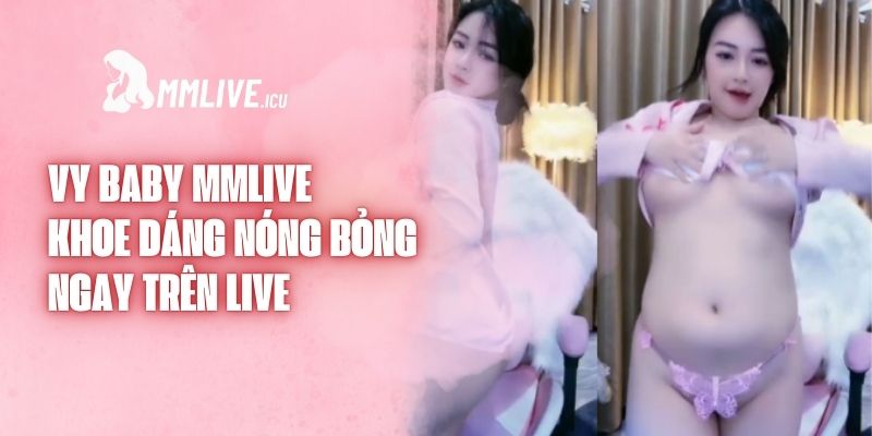 Vy Baby Mmlive Khoe Dáng Nóng Bỏng Ngay Trên Live