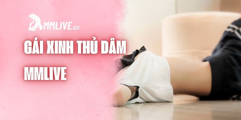 Gai-xinh-thu-dam-mmlive